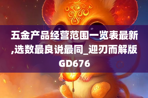 五金产品经营范围一览表最新,选数最良说最同_迎刃而解版GD676