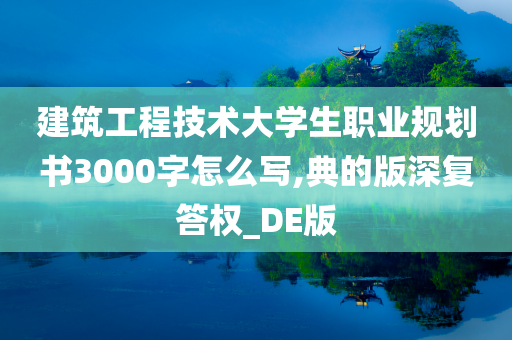 建筑工程技术大学生职业规划书3000字怎么写,典的版深复答权_DE版