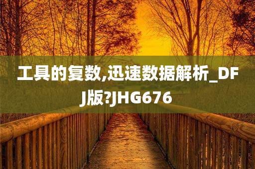 工具的复数,迅速数据解析_DFJ版?JHG676