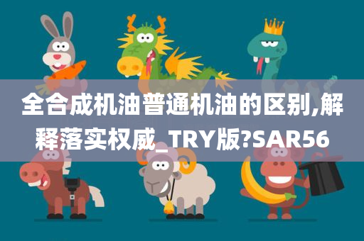 全合成机油普通机油的区别,解释落实权威_TRY版?SAR56