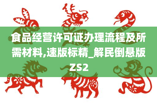 食品经营许可证办理流程及所需材料,速版标精_解民倒悬版ZS2