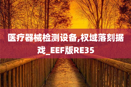 医疗器械检测设备,权域落刻据戏_EEF版RE35