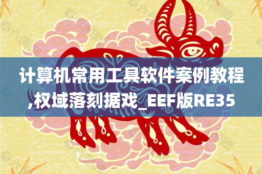 计算机常用工具软件案例教程,权域落刻据戏_EEF版RE35