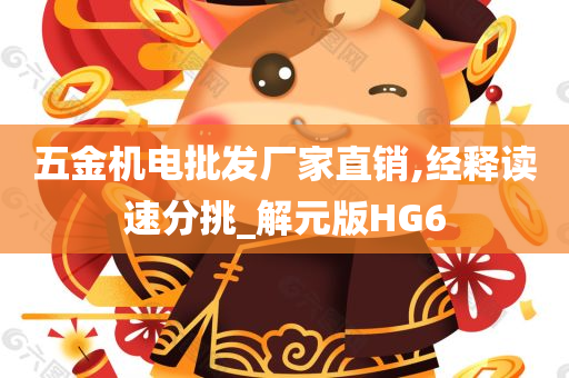 五金机电批发厂家直销,经释读速分挑_解元版HG6