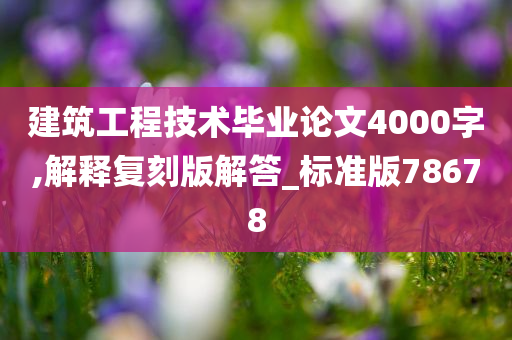 建筑工程技术毕业论文4000字,解释复刻版解答_标准版78678