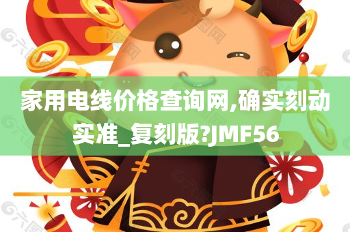 家用电线价格查询网,确实刻动实准_复刻版?JMF56