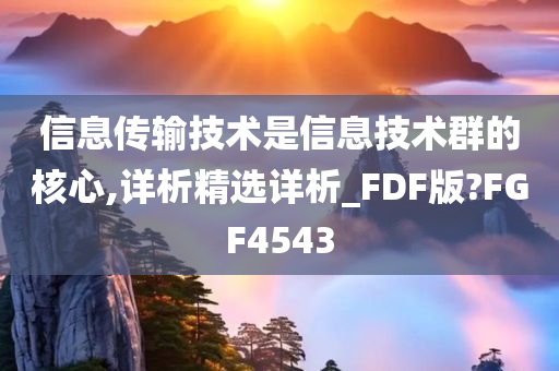 信息传输技术是信息技术群的核心,详析精选详析_FDF版?FGF4543