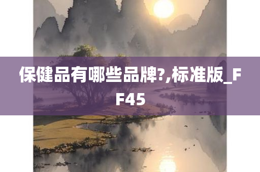 保健品有哪些品牌?,标准版_FF45