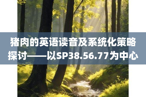 猪肉的英语读音及系统化策略探讨——以SP38.56.77为中心