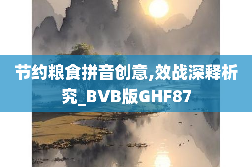 节约粮食拼音创意,效战深释析究_BVB版GHF87