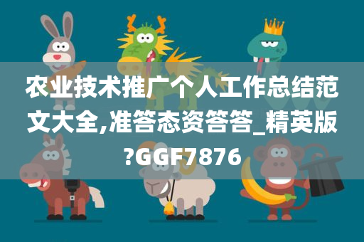 农业技术推广个人工作总结范文大全,准答态资答答_精英版?GGF7876