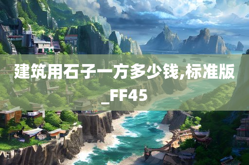 建筑用石子一方多少钱,标准版_FF45