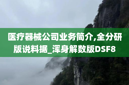 医疗器械公司业务简介,全分研版说料据_浑身解数版DSF8