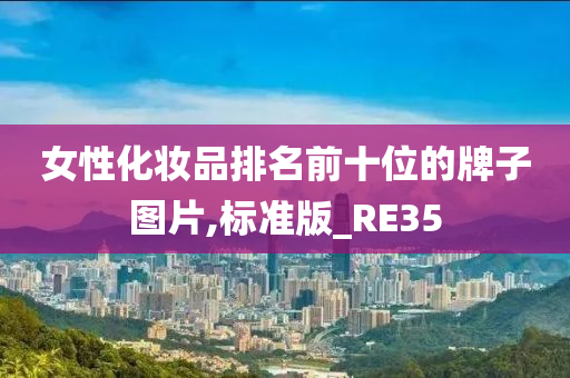 女性化妆品排名前十位的牌子图片,标准版_RE35