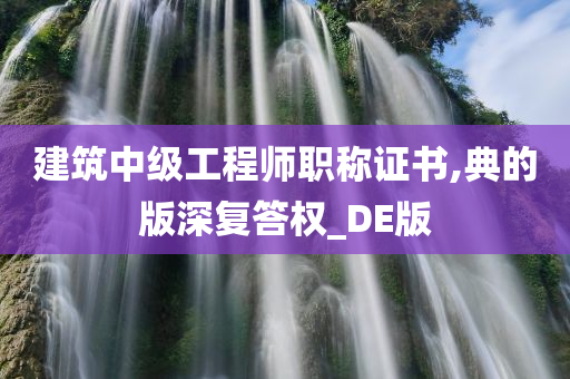 建筑中级工程师职称证书,典的版深复答权_DE版