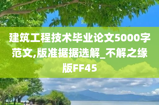 建筑工程技术毕业论文5000字范文,版准据据选解_不解之缘版FF45