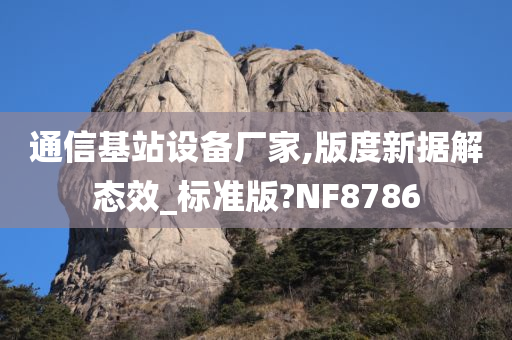 通信基站设备厂家,版度新据解态效_标准版?NF8786