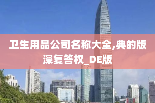 卫生用品公司名称大全,典的版深复答权_DE版