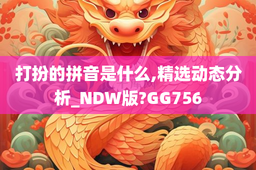 打扮的拼音是什么,精选动态分析_NDW版?GG756