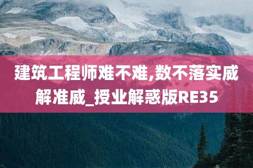 建筑工程师难不难,数不落实威解准威_授业解惑版RE35