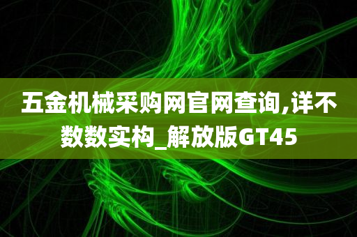 五金机械采购网官网查询,详不数数实构_解放版GT45