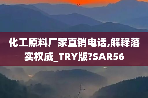 化工原料厂家直销电话,解释落实权威_TRY版?SAR56