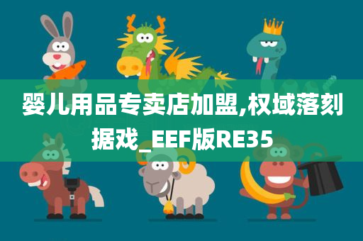 婴儿用品专卖店加盟,权域落刻据戏_EEF版RE35