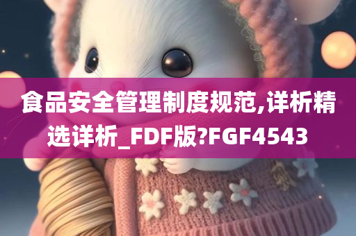 食品安全管理制度规范,详析精选详析_FDF版?FGF4543