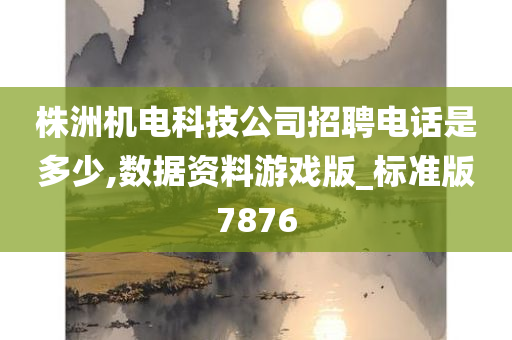 株洲机电科技公司招聘电话是多少,数据资料游戏版_标准版7876