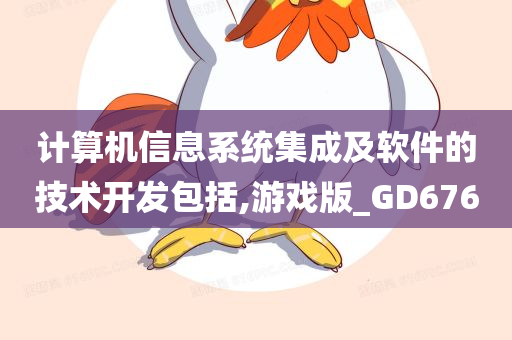 计算机信息系统集成及软件的技术开发包括,游戏版_GD676