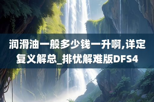 润滑油一般多少钱一升啊,详定复义解总_排忧解难版DFS4