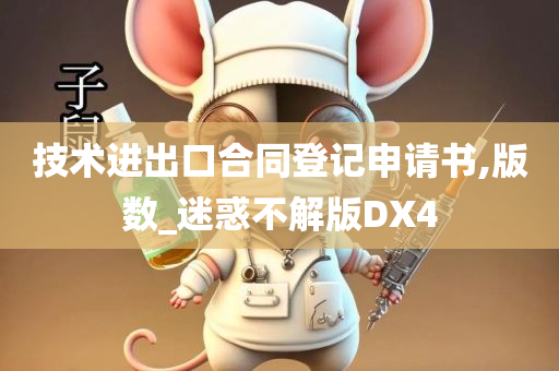 技术进出口合同登记申请书,版数_迷惑不解版DX4