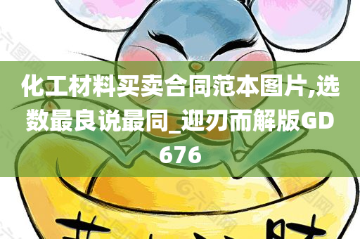 化工材料买卖合同范本图片,选数最良说最同_迎刃而解版GD676