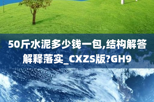 50斤水泥多少钱一包,结构解答解释落实_CXZS版?GH9