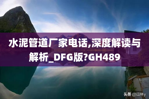 水泥管道厂家电话,深度解读与解析_DFG版?GH489