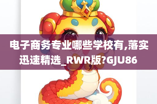 电子商务专业哪些学校有,落实迅速精选_RWR版?GJU86