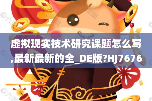 虚拟现实技术研究课题怎么写,最新最新的全_DE版?HJ7676