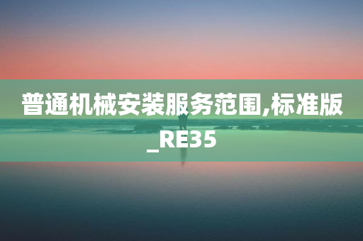 普通机械安装服务范围,标准版_RE35