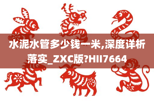 水泥水管多少钱一米,深度详析落实_ZXC版?HII7664