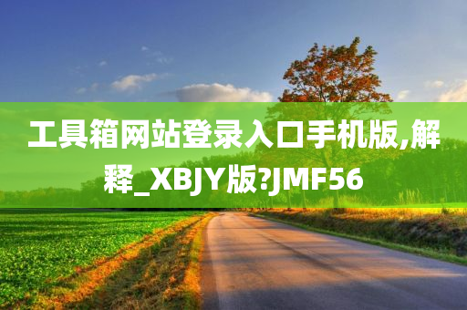 工具箱网站登录入口手机版,解释_XBJY版?JMF56