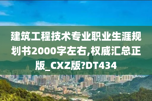 建筑工程技术专业职业生涯规划书2000字左右,权威汇总正版_CXZ版?DT434