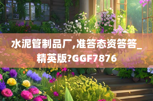 水泥管制品厂,准答态资答答_精英版?GGF7876