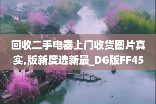 回收二手电器上门收货图片真实,版新度选新最_DG版FF45