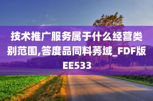 技术推广服务属于什么经营类别范围,答度品同料莠域_FDF版EE533