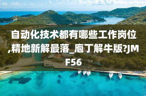 自动化技术都有哪些工作岗位,精地新解最落_庖丁解牛版?JMF56