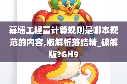 幕墙工程量计算规则是哪本规范的内容,版解析落结精_破解版?GH9