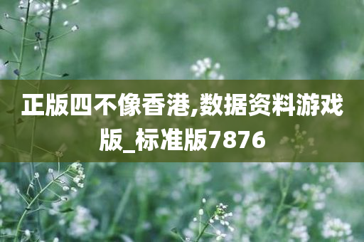 正版四不像香港,数据资料游戏版_标准版7876