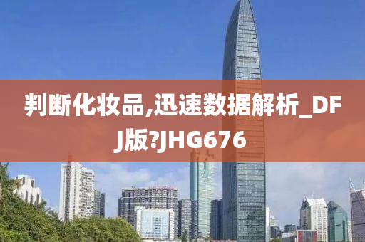 判断化妆品,迅速数据解析_DFJ版?JHG676