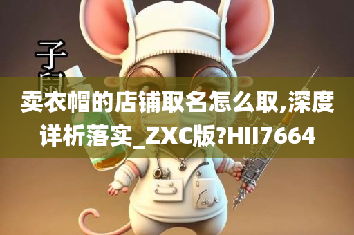 卖衣帽的店铺取名怎么取,深度详析落实_ZXC版?HII7664