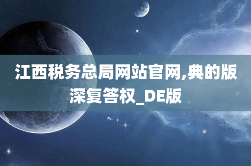 江西税务总局网站官网,典的版深复答权_DE版